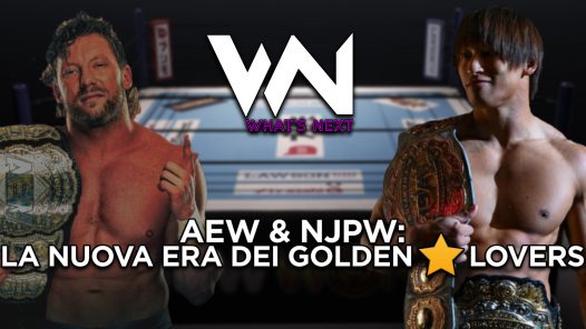 What's Next #106: AEW e NJPW - La nuova era dei Golden Lovers