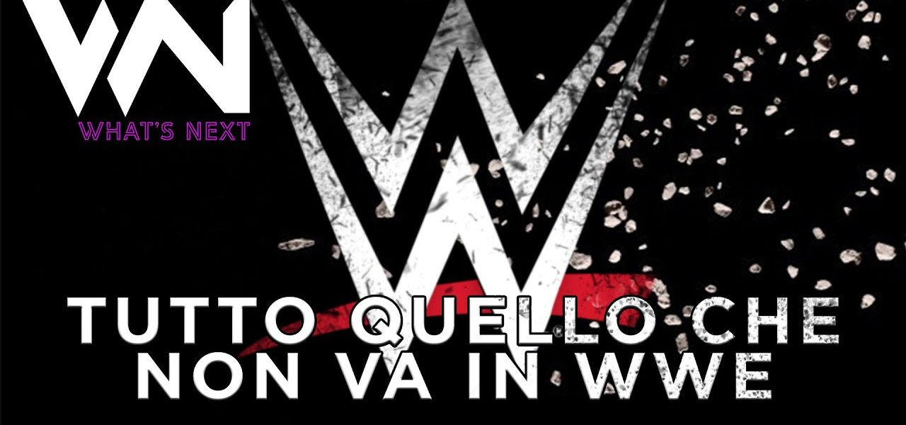 What’s Next #93: Tutto quello che non va in WWE