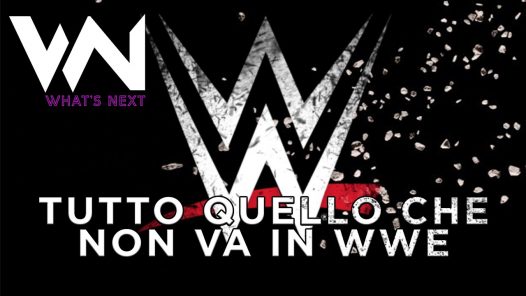 What’s Next #93: Tutto quello che non va in WWE