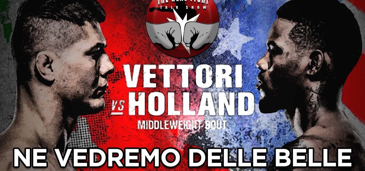 Vettori vs Holland: ne vedremo delle belle - The Real FIGHT Talk Show Ep. 41